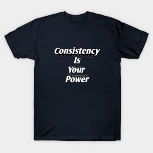 Consistency Is Your Power T-Shirt